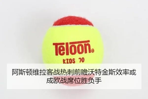 a-si-dun-wei-la-ke-zhan-re-ci-qian-zhan-wo-te-jin-si-xiao-lv-huo-cheng-ou-zhan-xi-wei-sheng-fu-shou-2-990.jpg