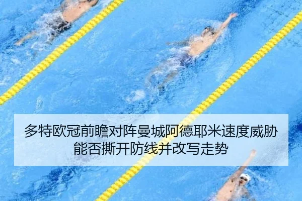 多特欧冠前瞻对阵曼城阿德耶米速度威胁能否撕开防线并改写走势