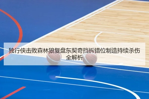 独行侠击败森林狼复盘东契奇挡拆错位制造持续杀伤全解析